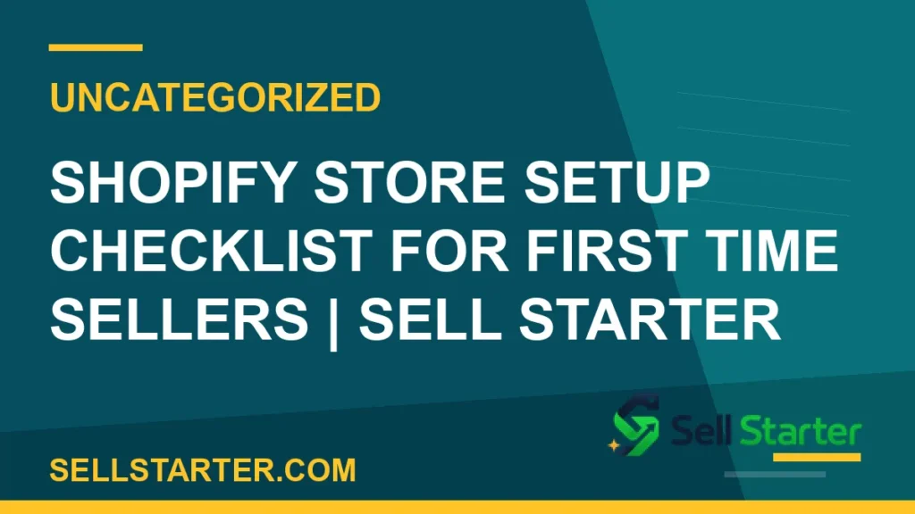 shopify store setup checklist - Shopify Store Setup Checklist for First Time Sellers | Sell Starter | Sell Starter