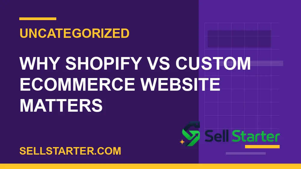 shopify vs custom ecommerce website - Why shopify vs custom ecommerce website matters | Sell Starter