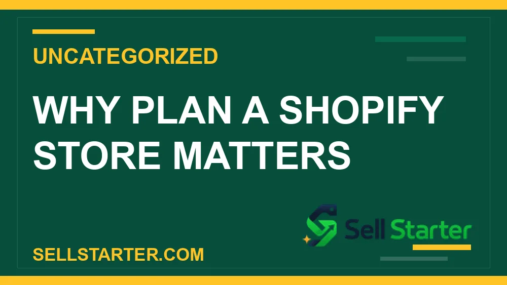 plan a shopify store - Why plan a shopify store matters | Sell Starter