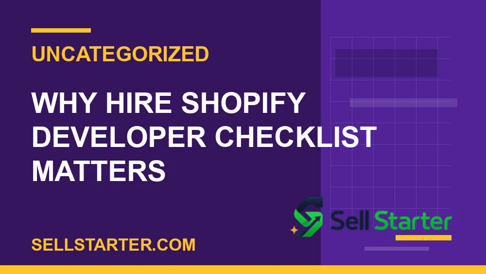 hire shopify developer checklist - Why hire shopify developer checklist matters | Sell Starter
