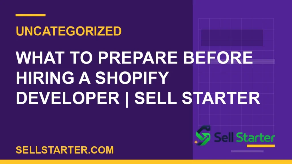 hire shopify developer checklist - What to Prepare Before Hiring a Shopify Developer | Sell Starter | Sell Starter