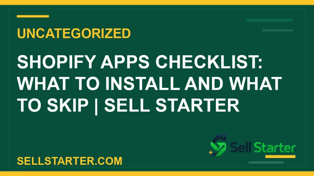shopify apps checklist - Shopify Apps Checklist: What to Install and What to Skip | Sell Starter | Sell Starter