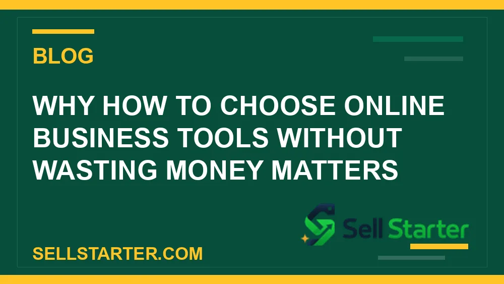 how to choose online business tools without wasting money - Why how to choose online business tools without wasting money matters | Sell Starter