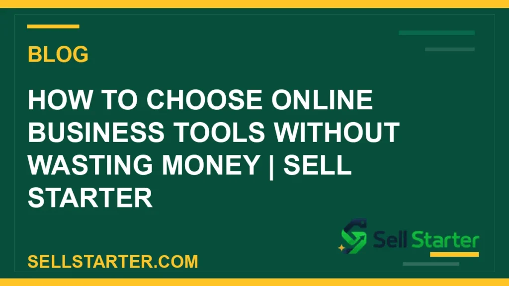 how to choose online business tools without wasting money - How to Choose Online Business Tools Without Wasting Money | Sell Starter | Sell Starter