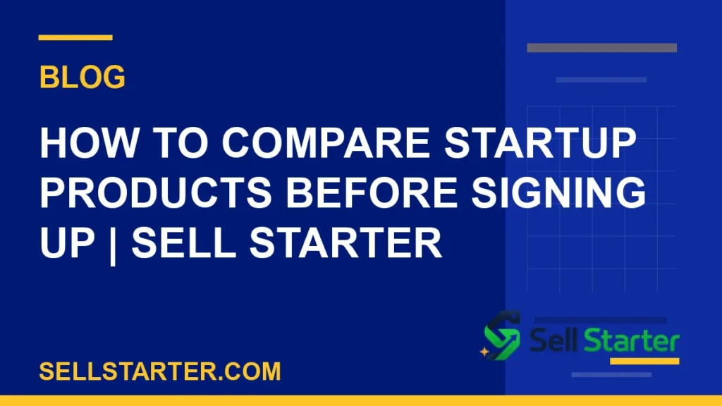 how to compare startup products before signing up - How to Compare Startup Products Before Signing Up | Sell Starter | Sell Starter