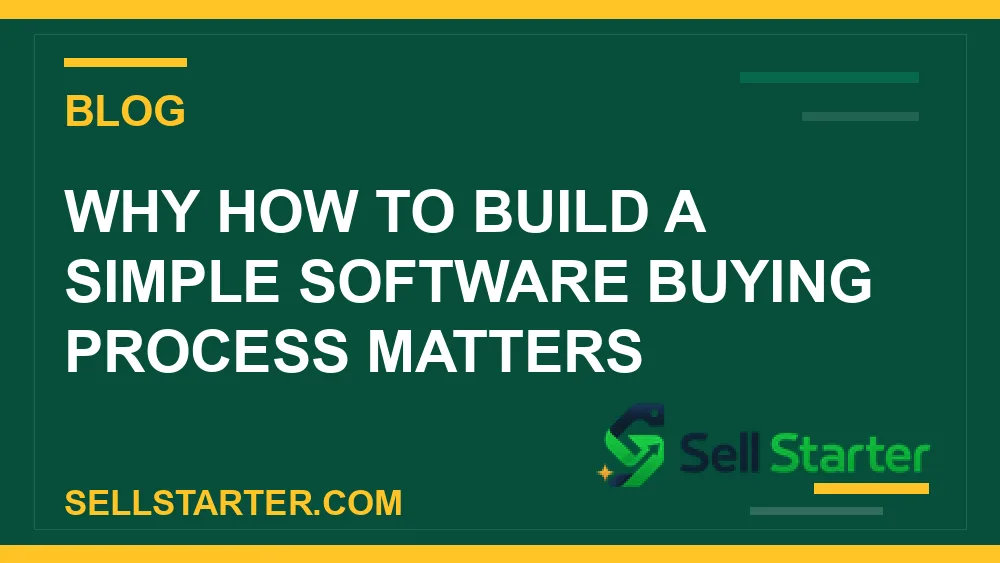 how to build a simple software buying process - Why how to build a simple software buying process matters | Sell Starter