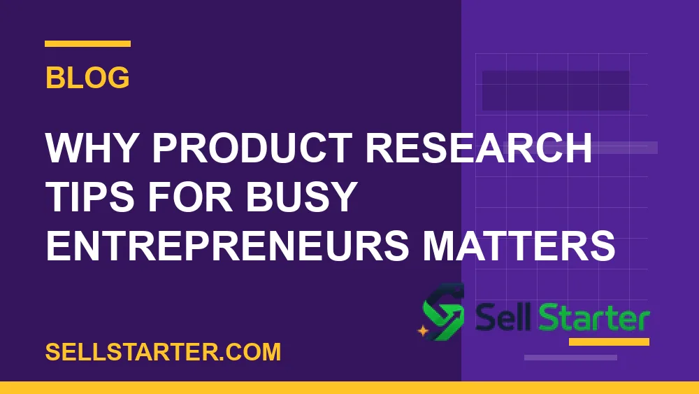 product research tips for busy entrepreneurs - Why product research tips for busy entrepreneurs matters | Sell Starter