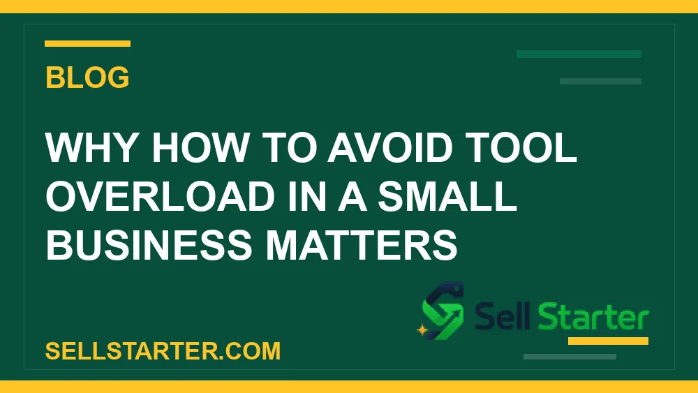 how to avoid tool overload in a small business - Why how to avoid tool overload in a small business matters | Sell Starter