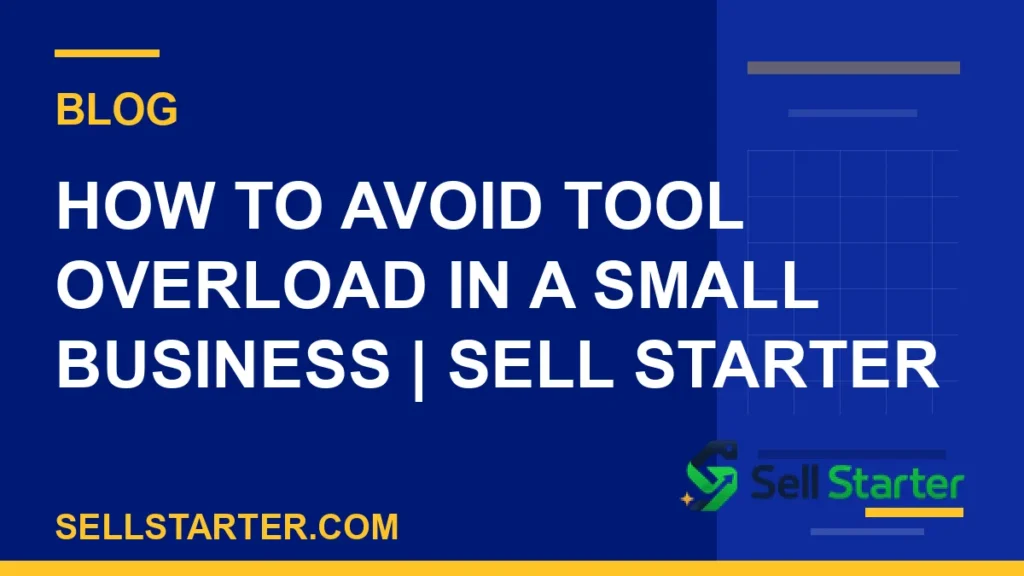 how to avoid tool overload in a small business - How to Avoid Tool Overload in a Small Business | Sell Starter | Sell Starter