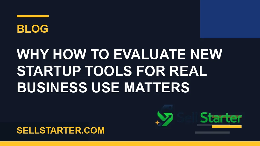 how to evaluate new startup tools for real business use - Why how to evaluate new startup tools for real business use matters | Sell Starter