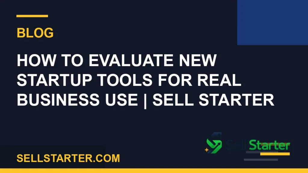 how to evaluate new startup tools for real business use - How to Evaluate New Startup Tools for Real Business Use | Sell Starter | Sell Starter