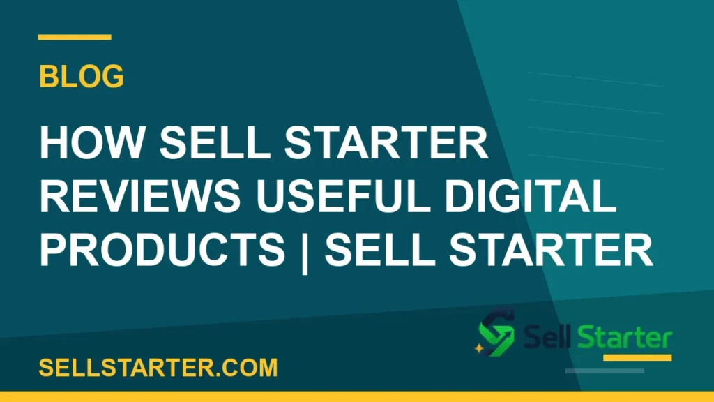 how sell starter reviews useful digital products - How Sell Starter Reviews Useful Digital Products | Sell Starter | Sell Starter