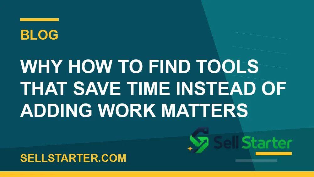 how to find tools that save time instead of adding work - Why how to find tools that save time instead of adding work matters | Sell Starter