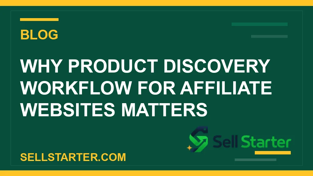 product discovery workflow for affiliate websites - Why product discovery workflow for affiliate websites matters | Sell Starter