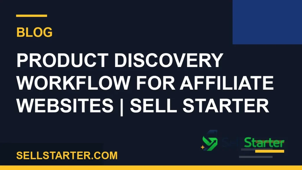product discovery workflow for affiliate websites - Product Discovery Workflow for Affiliate Websites | Sell Starter | Sell Starter