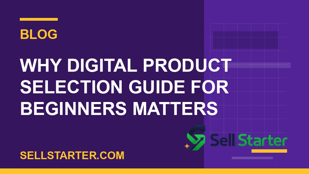 digital product selection guide for beginners - Why digital product selection guide for beginners matters | Sell Starter
