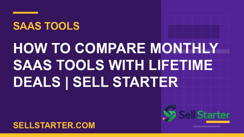 how to compare monthly saas tools with lifetime deals - How to Compare Monthly SaaS Tools With Lifetime Deals | Sell Starter | Sell Starter