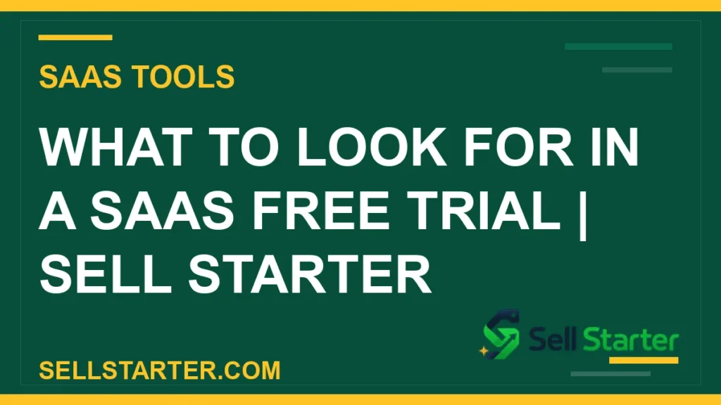 what to look for in a saas free trial - What to Look for in a SaaS Free Trial | Sell Starter | Sell Starter
