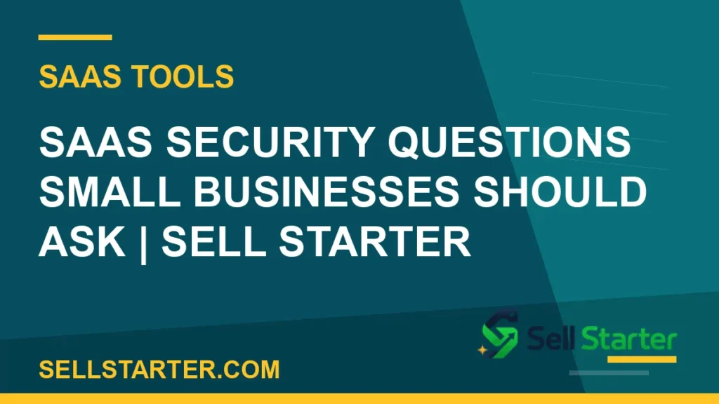saas security questions small businesses should ask - SaaS Security Questions Small Businesses Should Ask | Sell Starter | Sell Starter