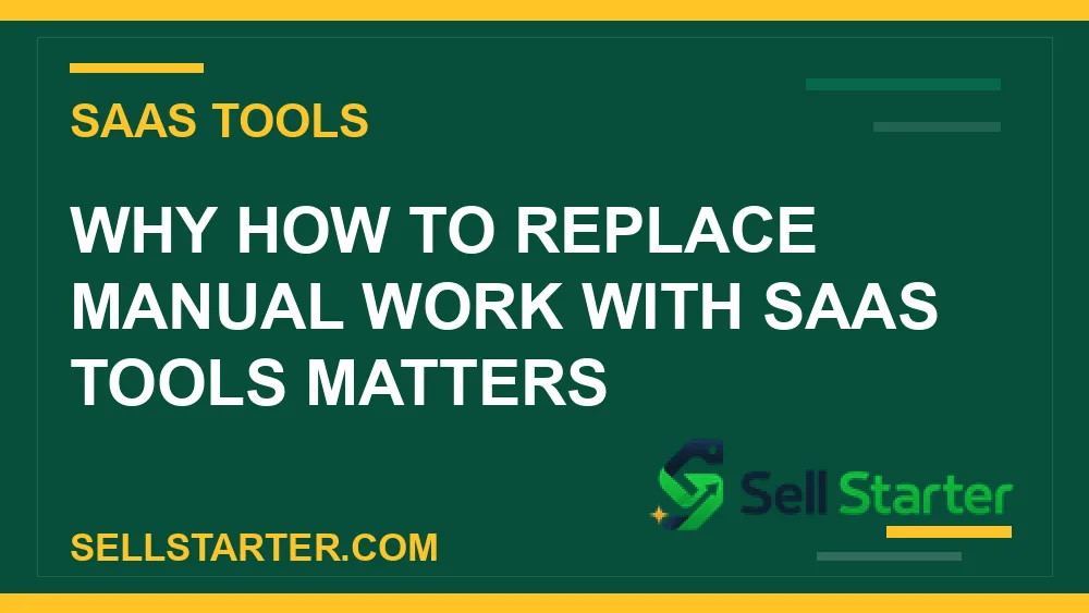 how to replace manual work with saas tools - Why how to replace manual work with saas tools matters | Sell Starter