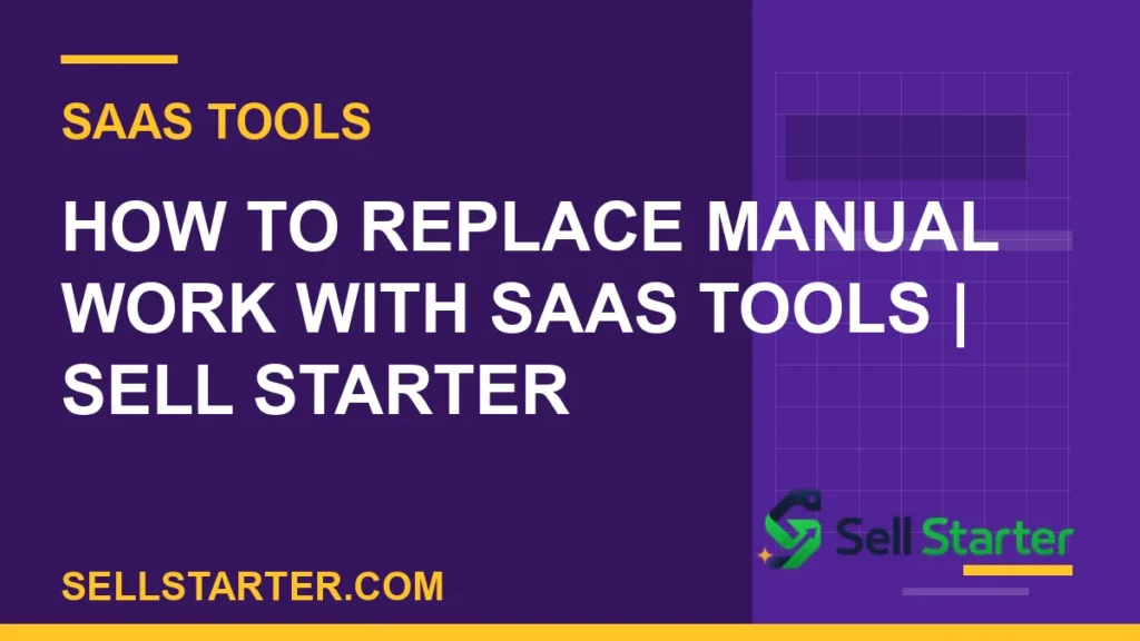 how to replace manual work with saas tools - How to Replace Manual Work With SaaS Tools | Sell Starter | Sell Starter