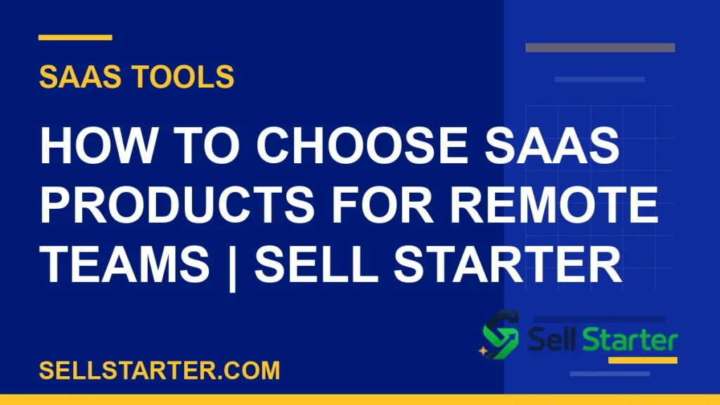 how to choose saas products for remote teams - How to Choose SaaS Products for Remote Teams | Sell Starter | Sell Starter