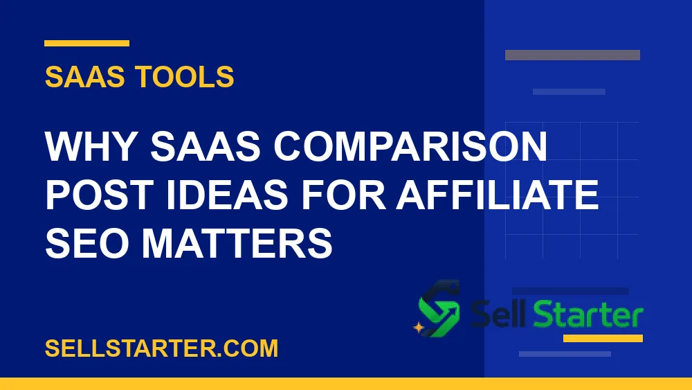 saas comparison post ideas for affiliate seo - Why saas comparison post ideas for affiliate seo matters | Sell Starter
