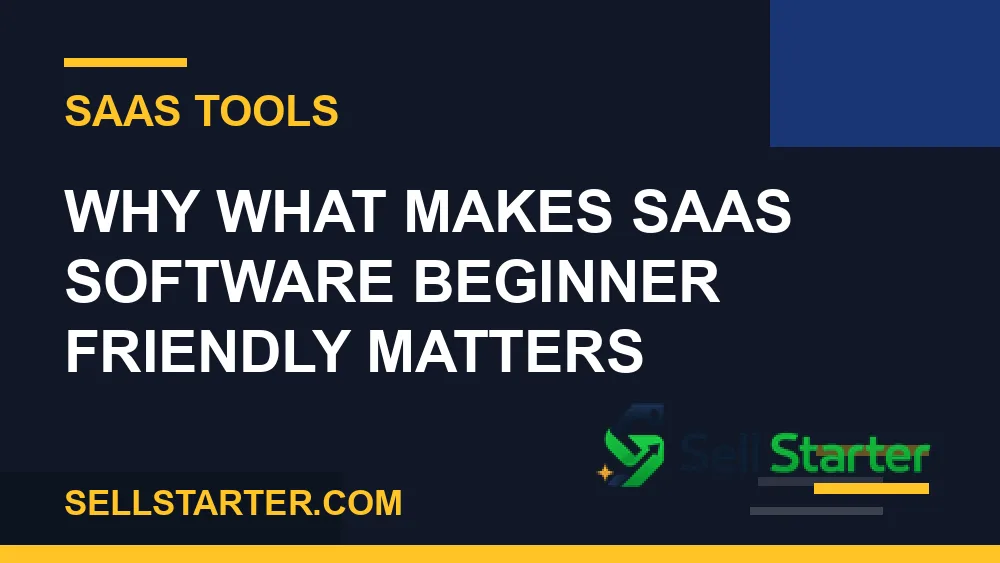what makes saas software beginner friendly - Why what makes saas software beginner friendly matters | Sell Starter