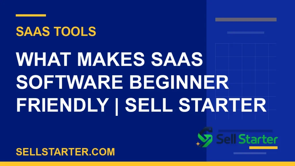 what makes saas software beginner friendly - What Makes SaaS Software Beginner Friendly | Sell Starter | Sell Starter