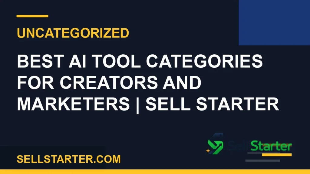 best ai tool categories for creators and marketers - Best AI Tool Categories for Creators and Marketers | Sell Starter | Sell Starter