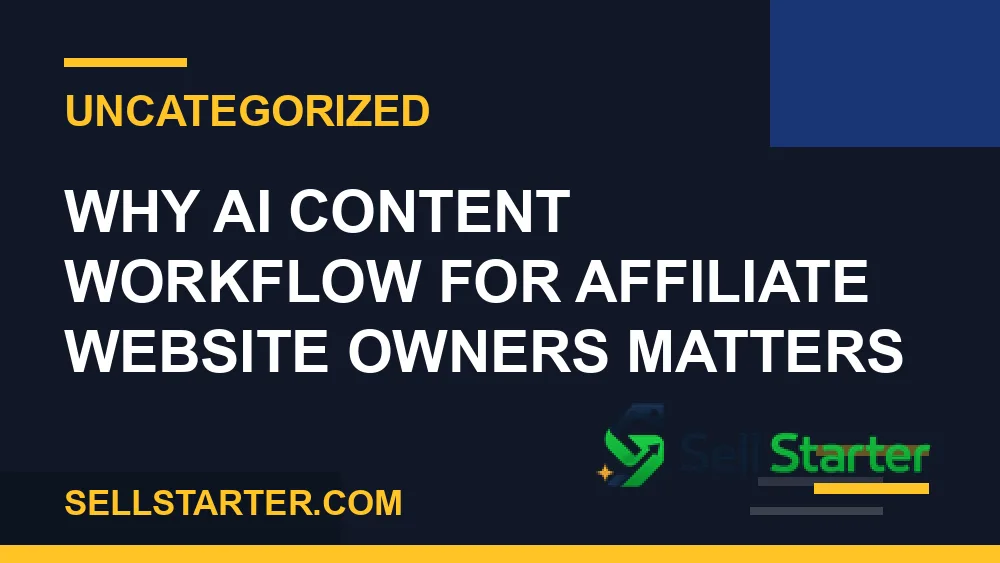 ai content workflow for affiliate website owners - Why ai content workflow for affiliate website owners matters | Sell Starter