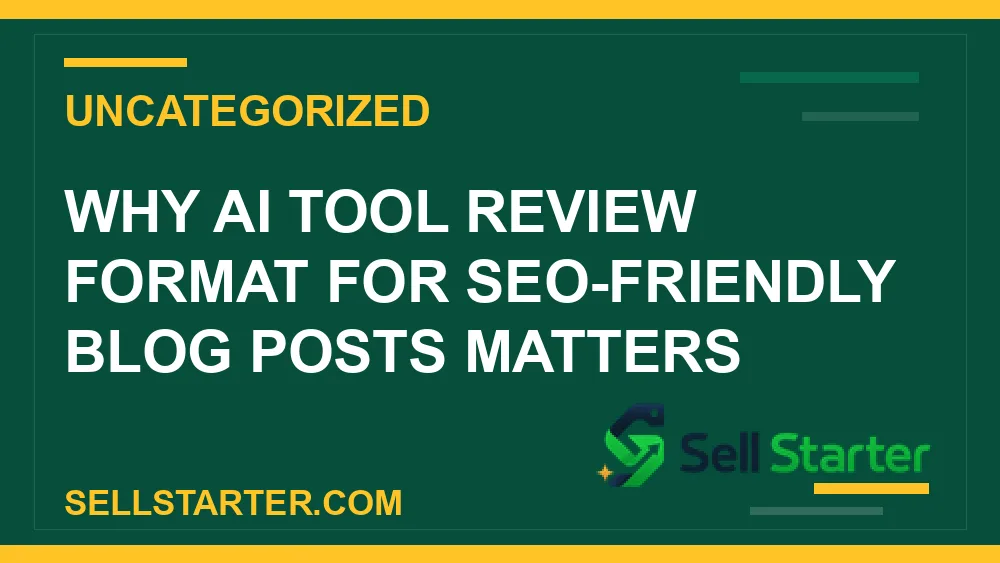 ai tool review format for seo-friendly blog posts - Why ai tool review format for seo-friendly blog posts matters | Sell Starter