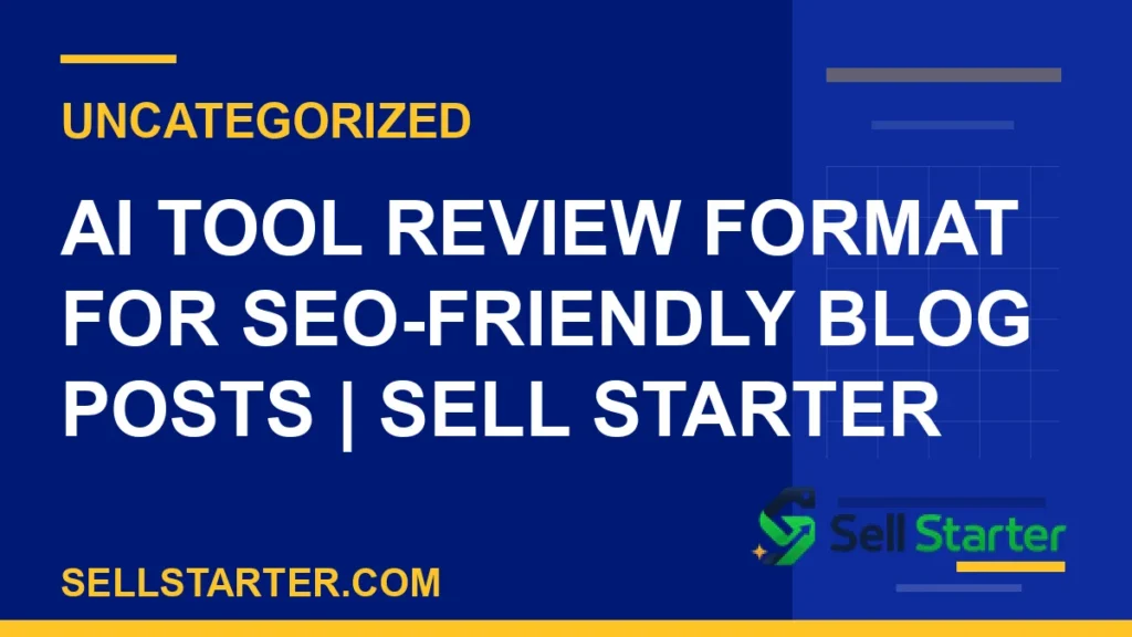ai tool review format for seo-friendly blog posts - AI Tool Review Format for SEO-Friendly Blog Posts | Sell Starter | Sell Starter