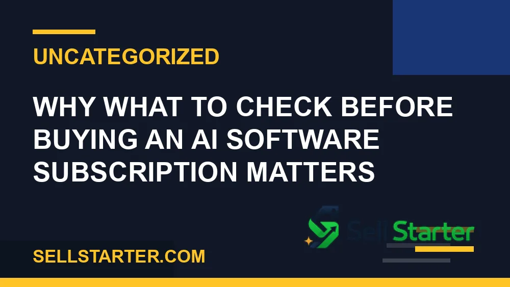 what to check before buying an ai software subscription - Why what to check before buying an ai software subscription matters | Sell Starter