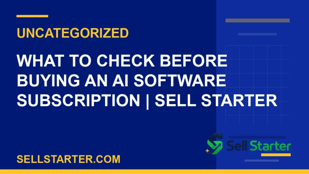 what to check before buying an ai software subscription - What to Check Before Buying an AI Software Subscription | Sell Starter | Sell Starter