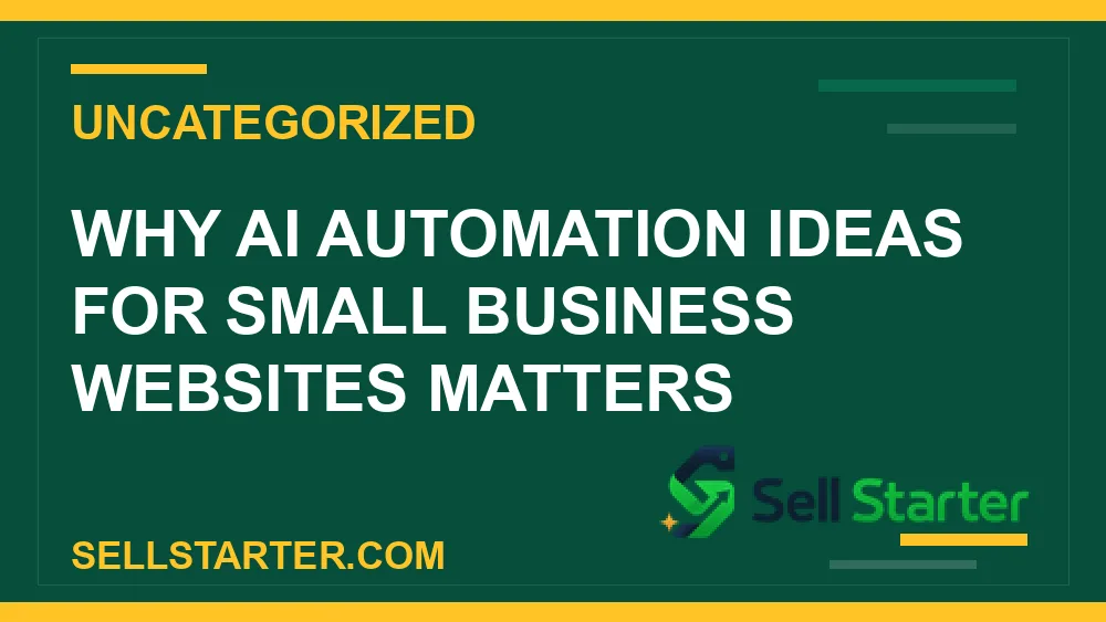 ai automation ideas for small business websites - Why ai automation ideas for small business websites matters | Sell Starter