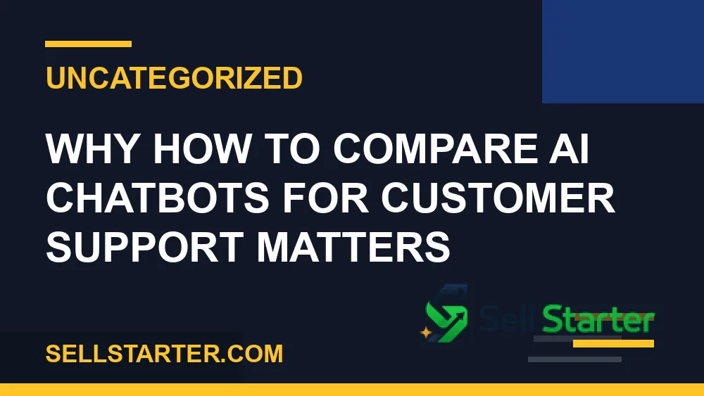 how to compare ai chatbots for customer support - Why how to compare ai chatbots for customer support matters | Sell Starter