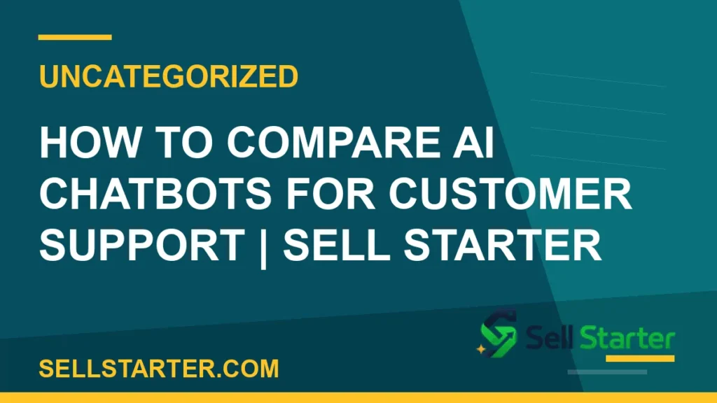 how to compare ai chatbots for customer support - How to Compare AI Chatbots for Customer Support | Sell Starter | Sell Starter