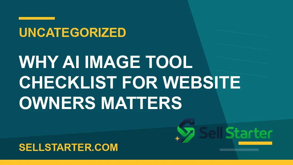 ai image tool checklist for website owners - Why ai image tool checklist for website owners matters | Sell Starter