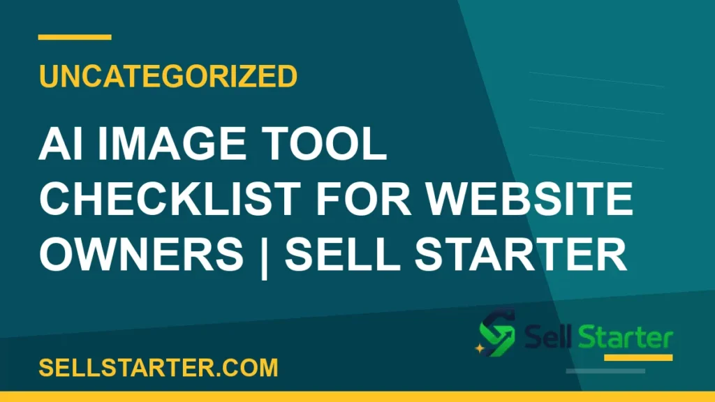 ai image tool checklist for website owners - AI Image Tool Checklist for Website Owners | Sell Starter | Sell Starter