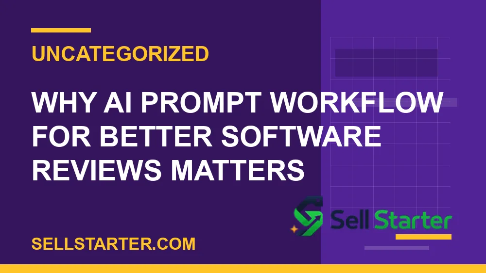 ai prompt workflow for better software reviews - Why ai prompt workflow for better software reviews matters | Sell Starter