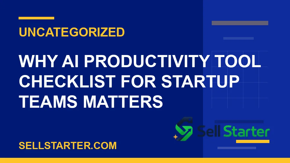 ai productivity tool checklist for startup teams - Why ai productivity tool checklist for startup teams matters | Sell Starter