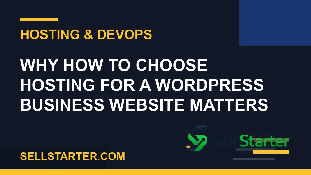 how to choose hosting for a wordpress business website - Why how to choose hosting for a wordpress business website matters | Sell Starter