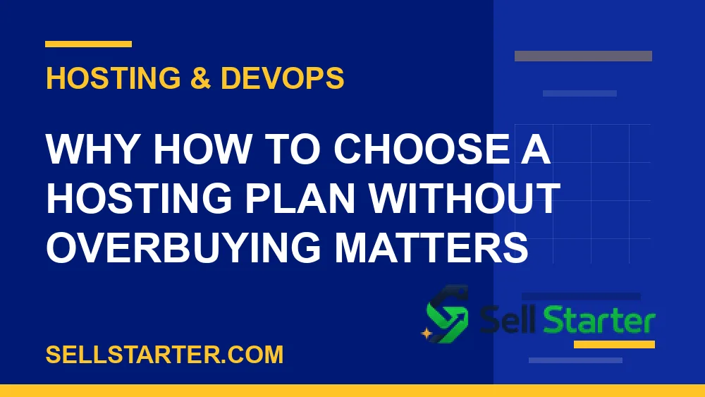 how to choose a hosting plan without overbuying - Why how to choose a hosting plan without overbuying matters | Sell Starter