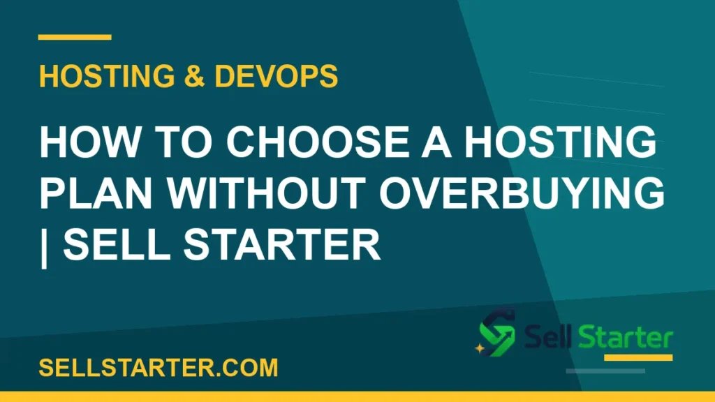 how to choose a hosting plan without overbuying - How to Choose a Hosting Plan Without Overbuying | Sell Starter | Sell Starter