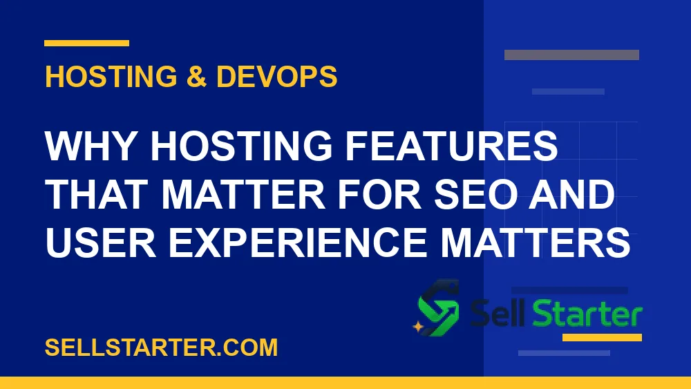 hosting features that matter for seo and user experience - Why hosting features that matter for seo and user experience matters | Sell Starter