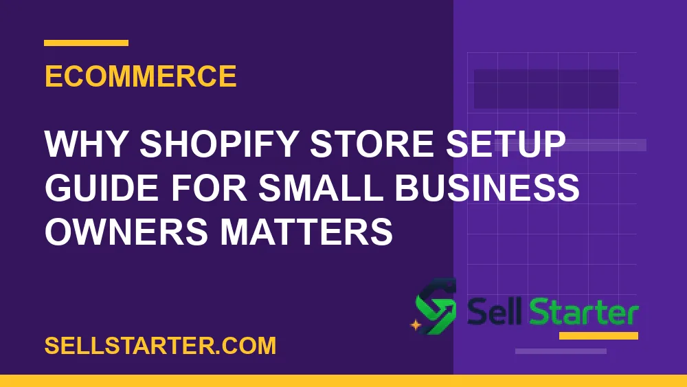 shopify store setup guide for small business owners - Why shopify store setup guide for small business owners matters | Sell Starter