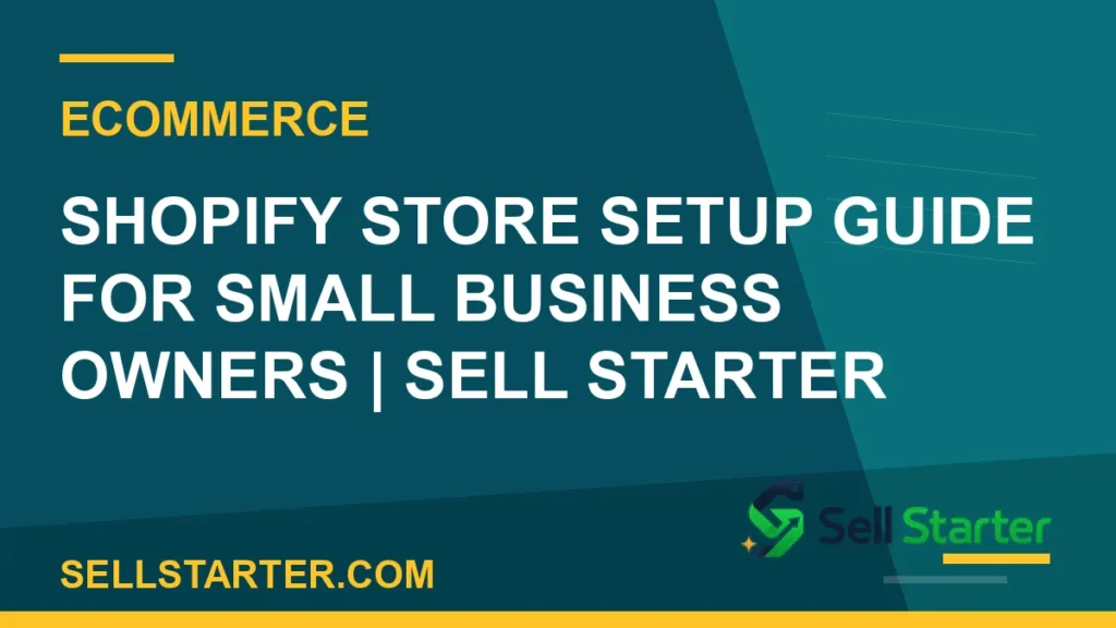 shopify store setup guide for small business owners - Shopify Store Setup Guide for Small Business Owners | Sell Starter | Sell Starter