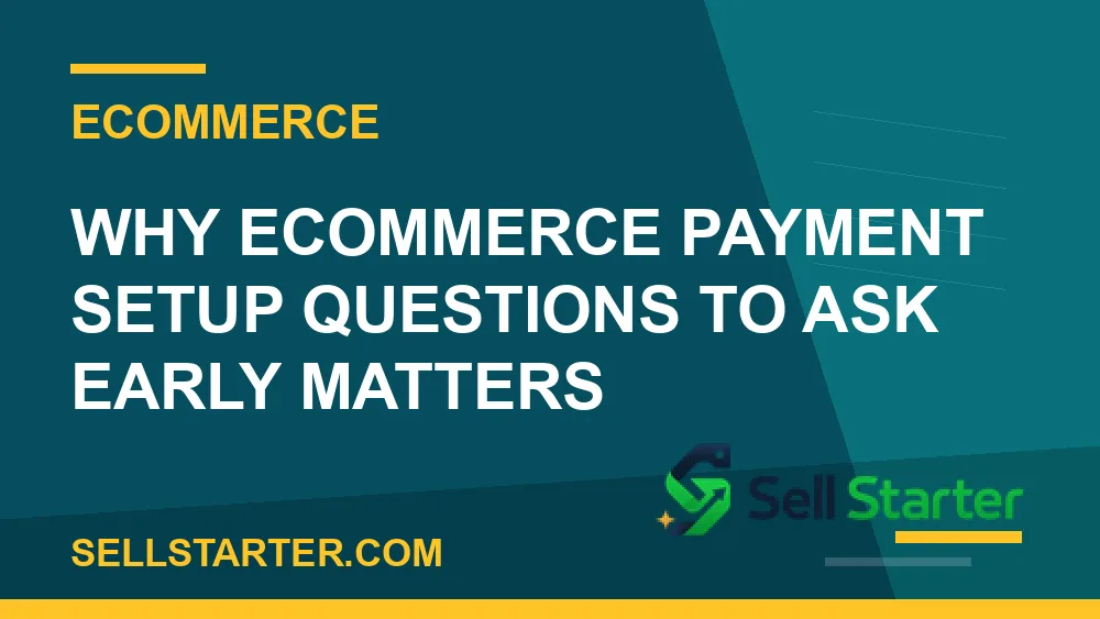 ecommerce payment setup questions to ask early - Why ecommerce payment setup questions to ask early matters | Sell Starter