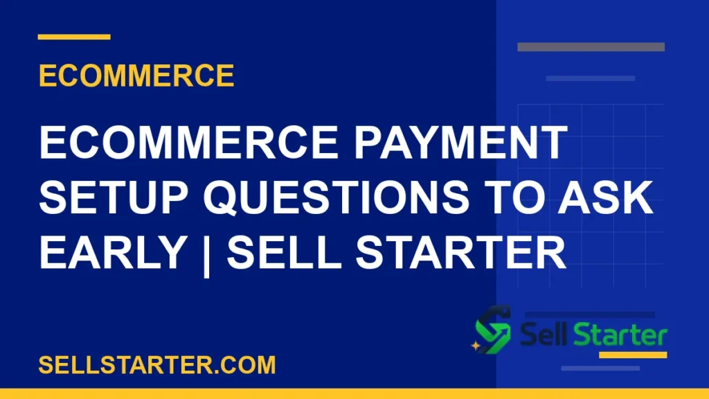 ecommerce payment setup questions to ask early - Ecommerce Payment Setup Questions to Ask Early | Sell Starter | Sell Starter